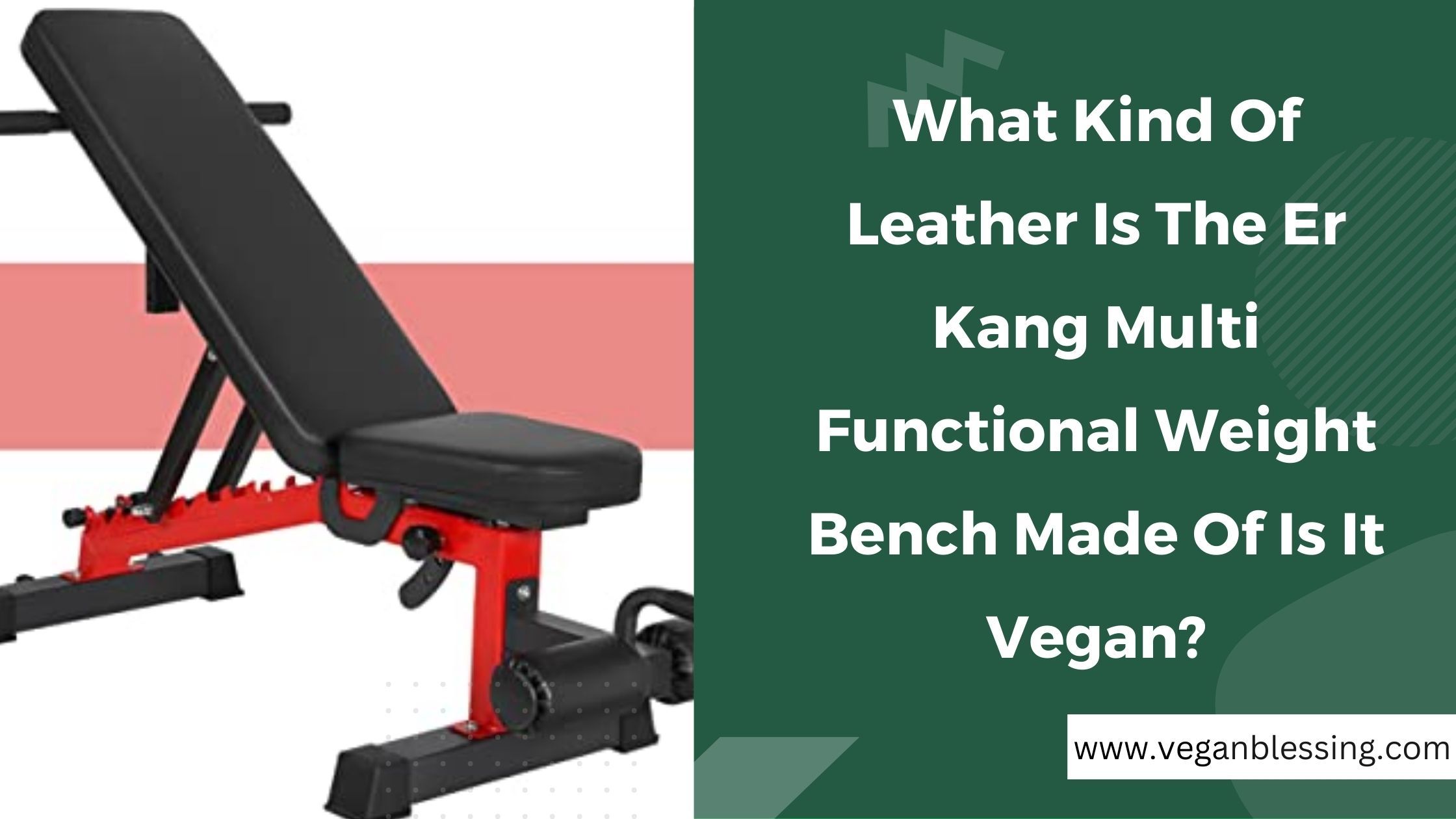 What Kind Of Leather Is The Er Kang Multi Functional Weight Bench Made Of Is It Vegan? What Kind Of Leather Is The Er Kang Multi Functional Weight Bench Made Of Is It Vegan
